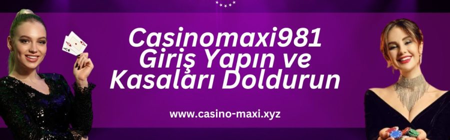 Casinomaxi981-giris-yapin-ve-kasalari-doldurun